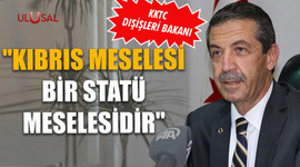 KKTC Dışişleri Bakanı: "Kıbrıs meselesi bir statü meselesidir"